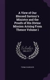 A View of Our Blessed Saviour's Ministry and the Proofs of His Divine Mission Arising From Thence Volume 1