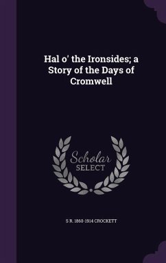 Hal o' the Ironsides; a Story of the Days of Cromwell - Crockett, S. R.