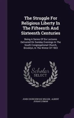 The Struggle For Religious Liberty In The Fifteenth And Sixteenth Centuries - Wilson, John Churchwood