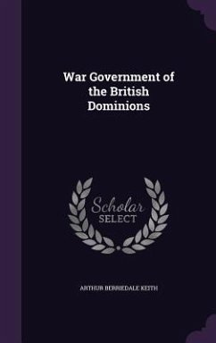 War Government of the British Dominions - Keith, Arthur Berriedale
