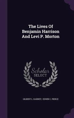 The Lives Of Benjamin Harrison And Levi P. Morton - Harney, Gilbert L.