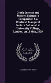 Greek Science and Modern Science, a Comparison & a Contrast; Inaugural Lecture Delivered at University College, London, on 12 May, 1920