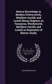 Nature Knowledge in Modern Poetry, worth, Matthew Arnold, and Lowell Being Chapters on Tennyson, Wordsworth, Matthew Arnold, and Lowell as Exponents of Nature-study;