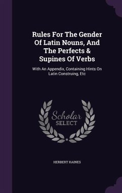 Rules For The Gender Of Latin Nouns, And The Perfects & Supines Of Verbs - Haines, Herbert