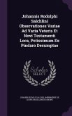 Johannis Rodolphi Salchlini Observationes Variae Ad Varia Veteris Et Novi Testamenti Loca, Potissimum Ex Pindaro Desumptae