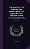 The Wonderful Life And Surprising Adventures Of That Renowned Hero Robinson Crusoe