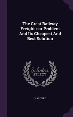 The Great Railway Freight-car Problem And Its Cheapest And Best Solution - Perry, H. W.
