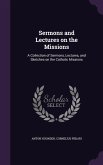 Sermons and Lectures on the Missions: A Collection of Sermons, Lectures, and Sketches on the Catholic Missions