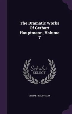 The Dramatic Works Of Gerhart Hauptmann, Volume 7 - Hauptmann, Gerhart