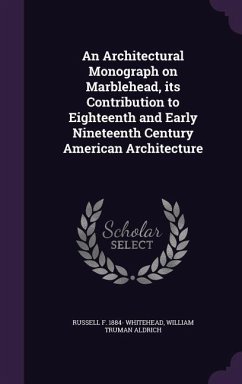 An Architectural Monograph on Marblehead, its Contribution to Eighteenth and Early Nineteenth Century American Architecture - Whitehead, Russell F.; Aldrich, William Truman