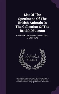 List Of The Specimens Of The British Animals In The Collection Of The British Museum: Centroniæ Or Radiated Animals [by J. E. Gray] 1848 - White, Adam