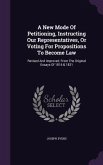 A New Mode Of Petitioning, Instructing Our Representatives, Or Voting For Propositions To Become Law: Revised And Improved, From The Original Essays O