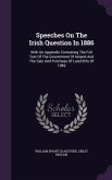Speeches On The Irish Question In 1886: With An Appendix Containing The Full Text Of The Government Of Ireland And The Sale And Purchase Of Land Bills