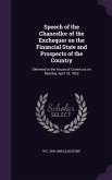 Speech of the Chancellor of the Exchequer on the Financial State and Prospects of the Country: Delivered in the House of Commons on Monday, April 18,