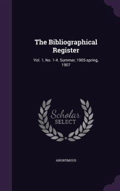 The Bibliographical Register: Vol. 1, No. 1-4. Summer, 1905-spring, 1907 - Anonymous