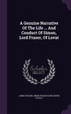 A Genuine Narrative Of The Life ... And Conduct Of Simon, Lord Fraser, Of Lovat