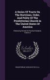 A Series Of Tracts On The Doctrines, Order, And Polity Of The Presbyterian Church In The United States Of America: Embracing Several On Practical Subj