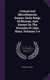 Critical And Miscellaneous Essays, Early Kings Of Norway, And Essays On The Portraits Of John Knox, Volumes 3-4