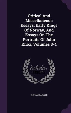 Critical And Miscellaneous Essays, Early Kings Of Norway, And Essays On The Portraits Of John Knox, Volumes 3-4 - Carlyle, Thomas