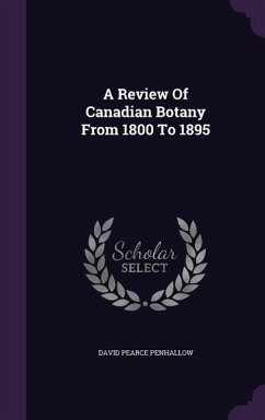 A Review Of Canadian Botany From 1800 To 1895 - Penhallow, David Pearce