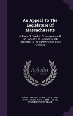 An Appeal To The Legislature Of Massachusetts: In Favor Of Freedom Of Immigration At The Ports Of The Commonwealth, Presented To The Committee On Stat