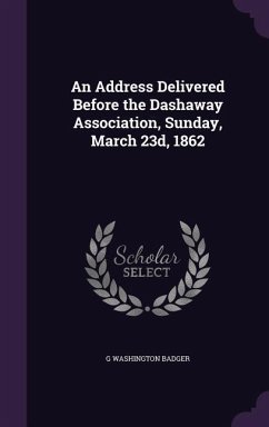 An Address Delivered Before the Dashaway Association, Sunday, March 23d, 1862 - Badger, G Washington