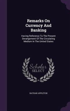 Remarks On Currency And Banking: Having Reference To The Present Derangement Of The Circulating Medium In The United States - Appleton, Nathan