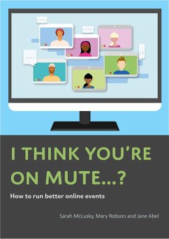 I Think You're On Mute...? How To Run Better Online Events (eBook, ePUB) - McLusky, Sarah; Robson, Mary; Abel, Jane