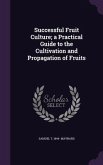 Successful Fruit Culture; a Practical Guide to the Cultivation and Propagation of Fruits