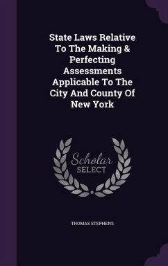 State Laws Relative To The Making & Perfecting Assessments Applicable To The City And County Of New York - Stephens, Thomas