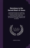 Devotions to the Sacred Heart of Jesus: Containing Exercises for Confession, Communion, and the Holy Mass, With Numerous Other Prayers and Reflections