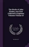 The Works of John Dryden, now First Collected in Eighteen Volumes Volume 10