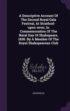 A Descriptive Account Of The Second Royal Gala Festival, At Stratford-upon-avon, In Commemoration Of The Natal Day Of Shakspeare, 1830. By A Member Of The Royal Shakspearean Club - Anonymous