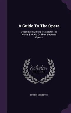 A Guide To The Opera: Description & Interpretation Of The Words & Music Of The Celebrated Operas - Singleton, Esther