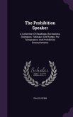 The Prohibition Speaker: A Collection Of Readings, Recitations, Dialogues, Tableaux And Songs, For Temperance And Prohibition Entertainments