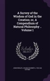 A Survey of the Wisdom of God in the Creation; or, A Compendium of Natural Philosophy .. Volume 1