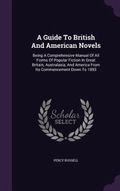 A Guide To British And American Novels: Being A Comprehensive Manual Of All Forms Of Popular Fiction In Great Britain, Australasia, And America From I - Russell, Percy