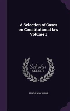 A Selection of Cases on Constitutional law Volume 1 - Wambaugh, Eugene