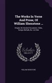 The Works In Verse And Prose, Of William Shenstone ...: Elegies On Several Occasions. Odes, Songs, Ballads, &c. Levities