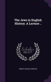 The Jews in English History. A Lecture ..