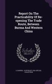Report On The Practicability Of Re-opening The Trade Route, Between Burma And Western China