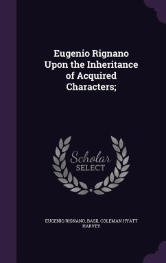 Eugenio Rignano Upon the Inheritance of Acquired Characters; - Rignano, Eugenio; Harvey, Basil Coleman Hyatt