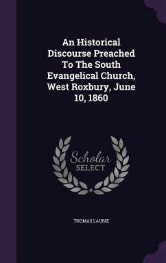 An Historical Discourse Preached To The South Evangelical Church, West Roxbury, June 10, 1860 - Laurie, Thomas