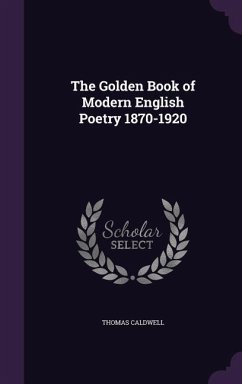 The Golden Book of Modern English Poetry 1870-1920 - Caldwell, Thomas
