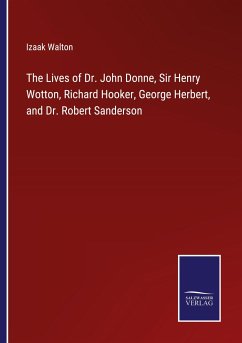 The Lives of Dr. John Donne, Sir Henry Wotton, Richard Hooker, George Herbert, and Dr. Robert Sanderson - Walton, Izaak