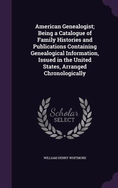 American Genealogist; Being a Catalogue of Family Histories and Publications Containing Genealogical Information, Issued in the United States, Arranged Chronologically - Whitmore, William Henry