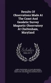 Results Of Observations Made At The Coast And Geodetic Survey Magnetic Observatory At Cheltenham, Maryland