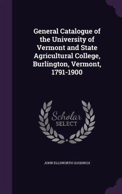General Catalogue of the University of Vermont and State Agricultural College, Burlington, Vermont, 1791-1900 - Goodrich, John Ellsworth