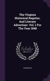 The Virginia Historical Register, And Literary Advertiser. Vol. 1 For The Year 1848