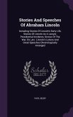 Stories And Speeches Of Abraham Lincoln: Including Stories Of Lincoln's Early Life, Stories Of Lincoln As A Lawyer, Presidential Incidents, Stories Of